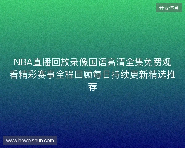 NBA直播回放录像国语高清全集免费观看精彩赛事全程回顾每日持续更新精选推荐